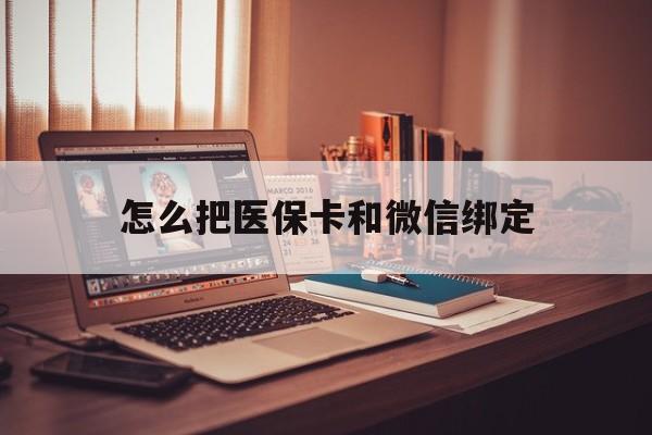 大同最新怎么把医保卡和微信绑定方法分析(最方便真实的大同怎么把医保卡和微信绑定在一起方法)